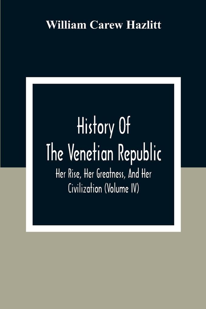 History Of The Venetian Republic; Her Rise Her Greatness And Her Civilization (Volume IV)