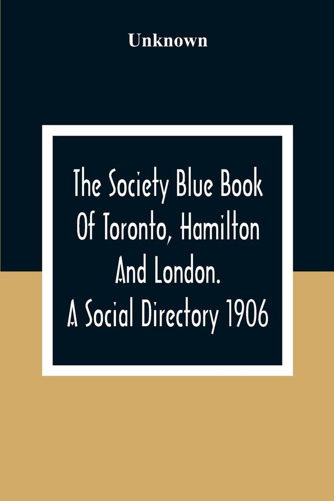The Society Blue Book Of Toronto Hamilton And London. A Social Directory; A Reliable Directory To Over 4000 Of The Elite Families Of Toronto Hamilton London And Numerous Smaller Towns Arranged Alphabetically And By Streets With Much Additional Inf