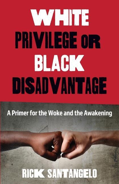 White Privilege or Black Disadvantage: A Primer for the Woke and the Awakening