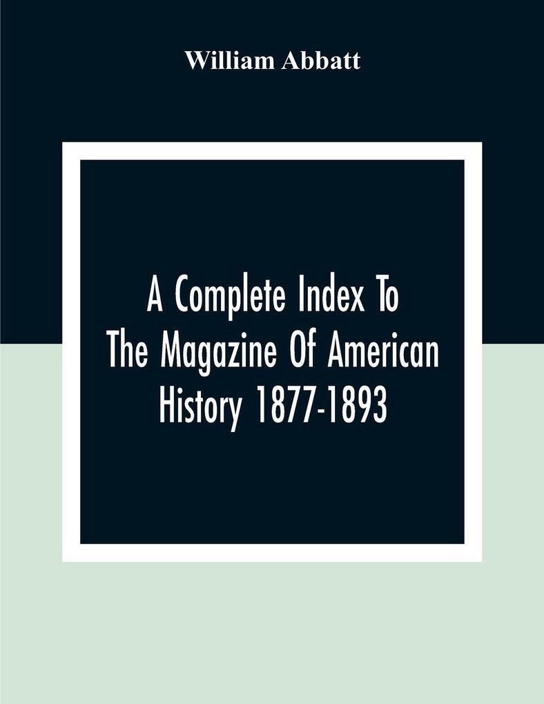 A Complete Index To The Magazine Of American History 1877-1893