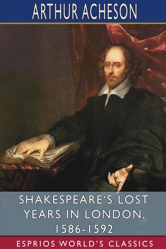 Shakespeare‘s Lost Years in London 1586-1592 (Esprios Classics)