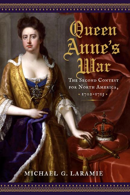 Queen Anne‘s War: The Second Contest for North America 1702-1713
