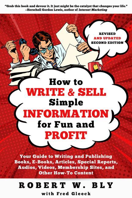 How to Write and Sell Simple Information for Fun and Profit: Your Guide to Writing and Publishing Books E-Books Articles Special Reports Audios V