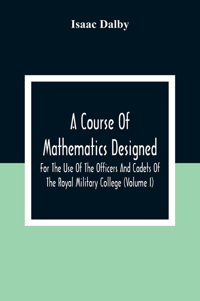 A Course Of Mathematics ed For The Use Of The Officers And Cadets Of The Royal Military College (Volume I)