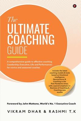 The Ultimate Coaching Guide: A comprehensive guide to effective coaching (Leadership Executive Life and Performance) for novice and seasoned coac