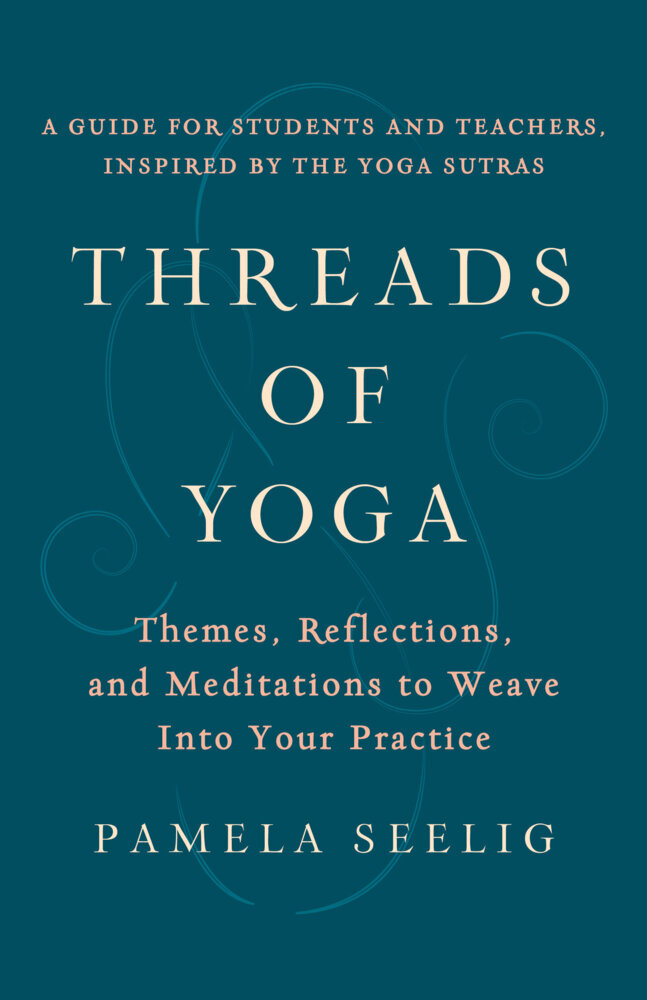 Threads of Yoga: Themes Reflections and Meditations to Weave Into Your Practice