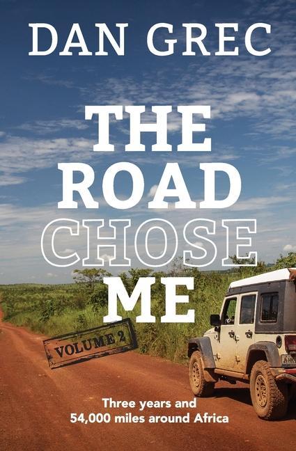 The Road Chose Me Volume 2: Three years and 54000 miles around Africa