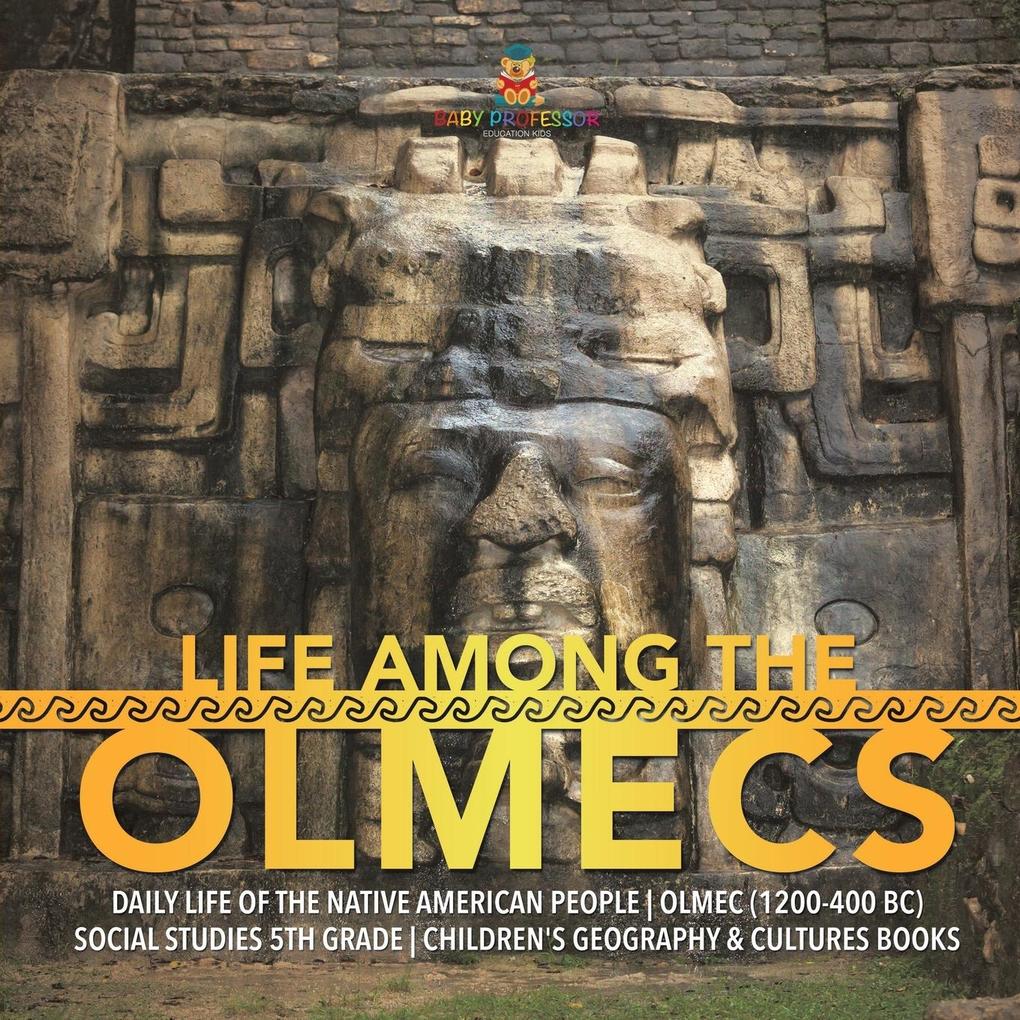 Life Among the Olmecs | Daily Life of the Native American People | Olmec (1200-400 BC) | Social Studies 5th Grade | Children‘s Geography & Cultures Books