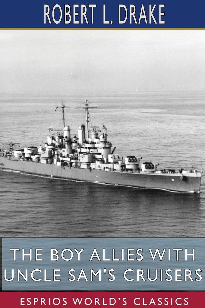 The Boy Allies with Uncle Sam‘s Cruisers (Esprios Classics)