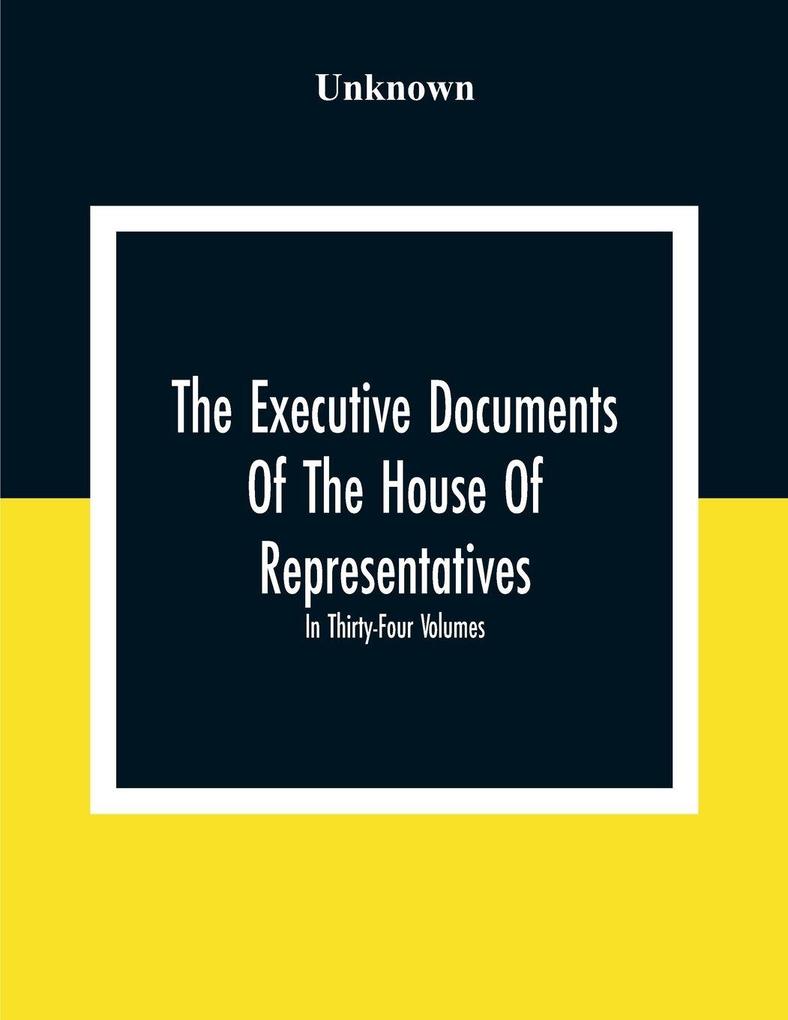 The Executive Documents Of The House Of Representatives For The Second Session Of The Fifty-Second Congress 1892-93 In Thirty-Four Volumes