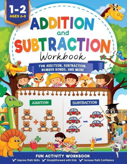 Addition and Subtraction Workbook: Math Workbook Grade 1 Fun Addition Subtraction Number Bonds Fractions Matching Time Money And More
