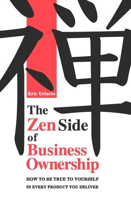 The Zen Side of Business Ownership: How to be true to yourself in every product you deliver.
