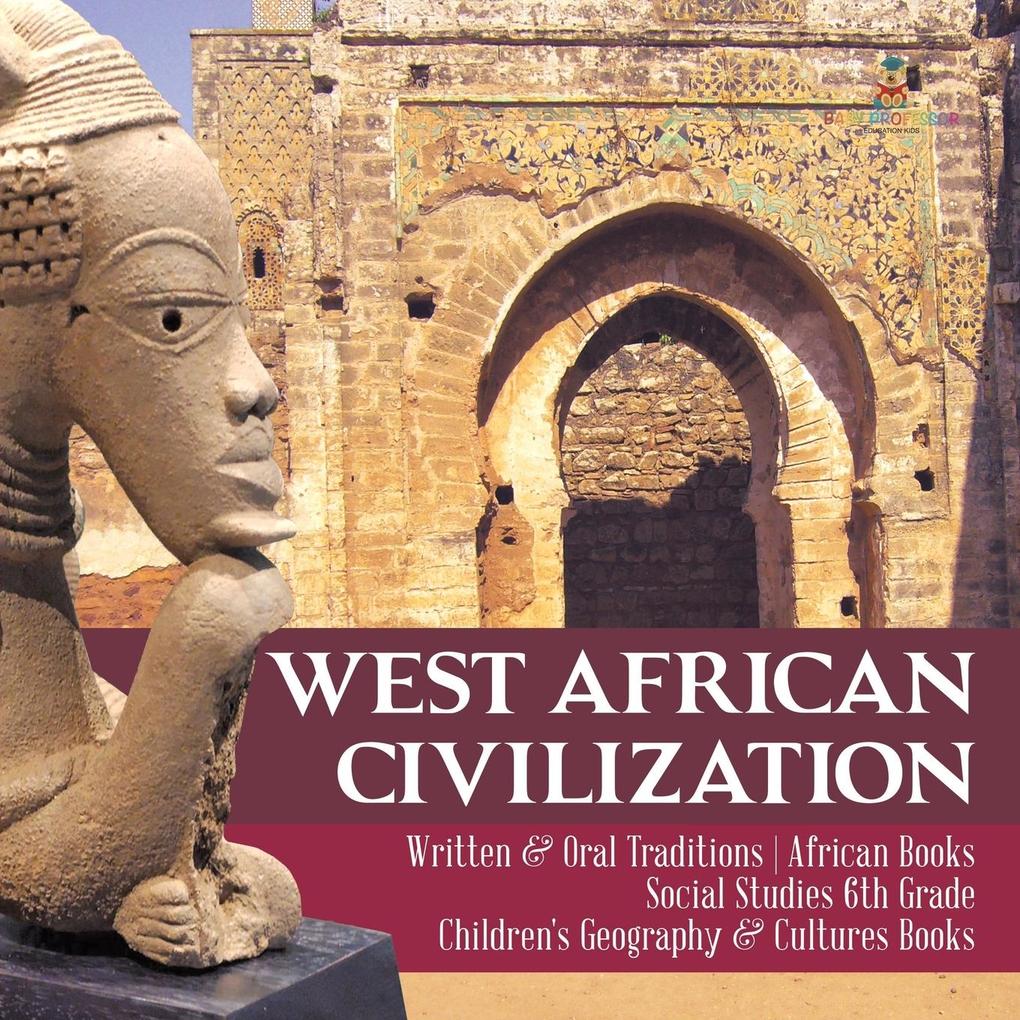 West African Civilization | Written & Oral Traditions | African Books | Social Studies 6th Grade | Children‘s Geography & Cultures Books