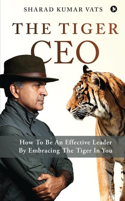 The Tiger CEO: How To Be An Effective Leader By Embracing The Tiger In You