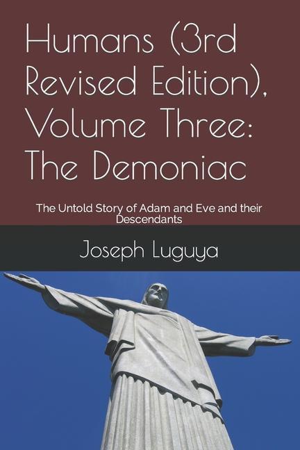 Humans (3rd Revised Edition) Volume Three: The Demoniac: The Untold Story of Adam and Eve and their Descendants