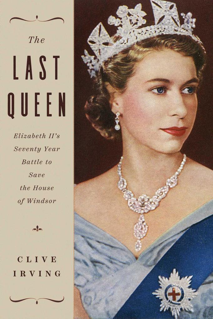 The Last Queen: Elizabeth II‘s Seventy Year Battle to Save the House of Windsor