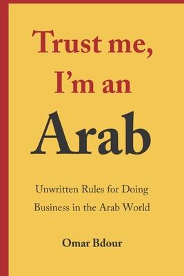 Trust me I‘m an Arab: Unwritten Rules for Doing Business in the Arab World