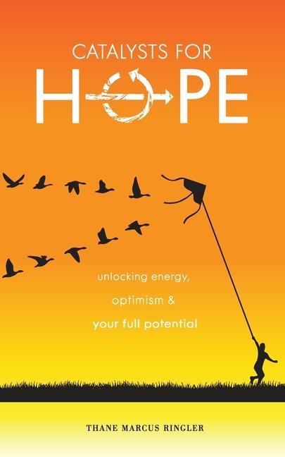Catalysts For Hope: Unlocking Energy Optimism And Your Full Potential