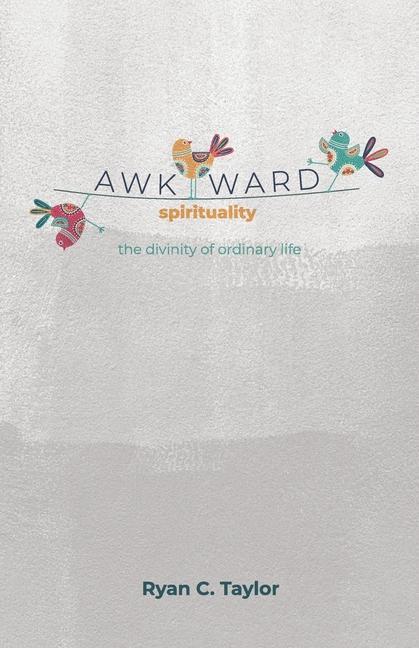Awkward Spirituality: The Divinity of Ordinary Life