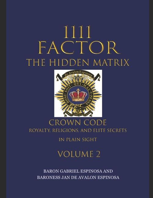 1111 Factor the Hidden Matrix: Crown Code Royalty Religions and Elite Secrets in Plain Sight. Volume 2