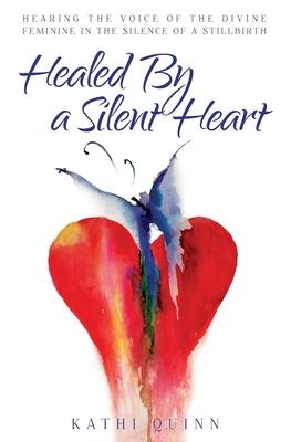 Healed by a Silent Heart: Hearing the Voice of the Divine Feminine in the Silence of a Stillbirth