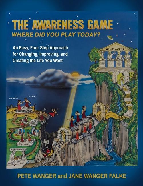 The Awareness Game: An Easy Four Step Approach for Changing Improving and Creating the Life You Want