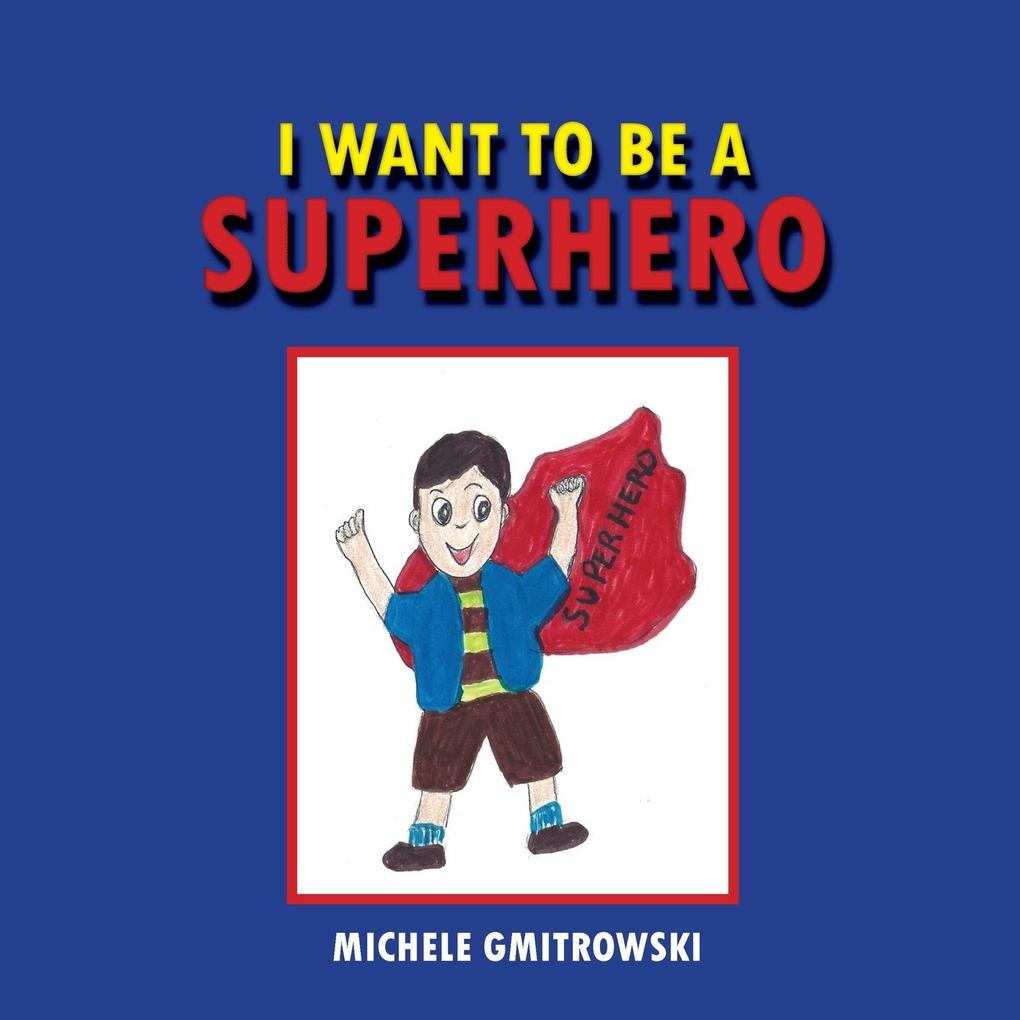 I WANT TO BE A SUPERHERO