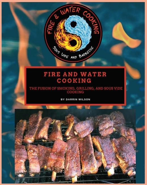 Fire and Water Cooking: The fusion of Smoking Grilling and Sous Vide Cooking