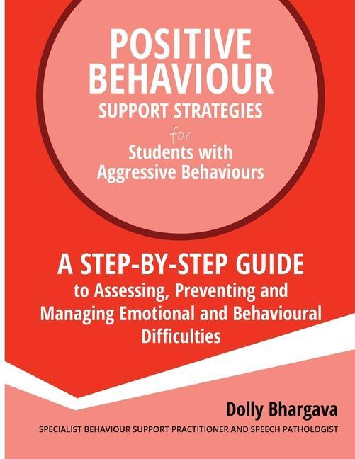 Positive Behaviour Support Strategies for Students with Aggressive Behaviour: : A step by step guide to assessing preventing and managing emotional a