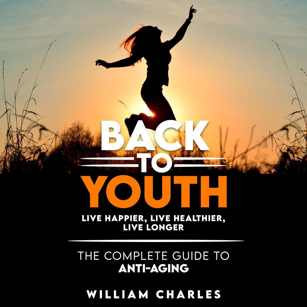 Back to youth: live happier live healthier live longer. The complete guide to anti-aging.