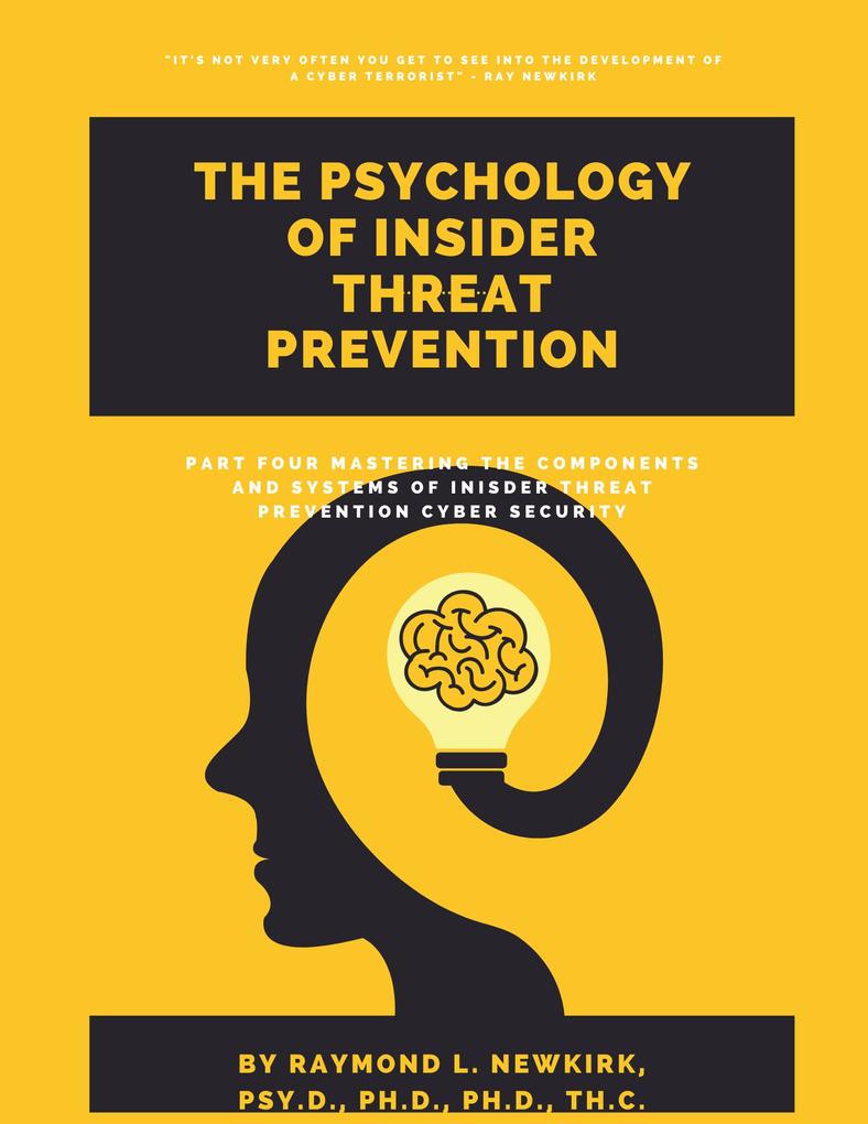 Part Four: Mastering the Components & Systems of Insider Threat Prevention Cyber Security (The Psychology of Insider Threat Prevention #4)