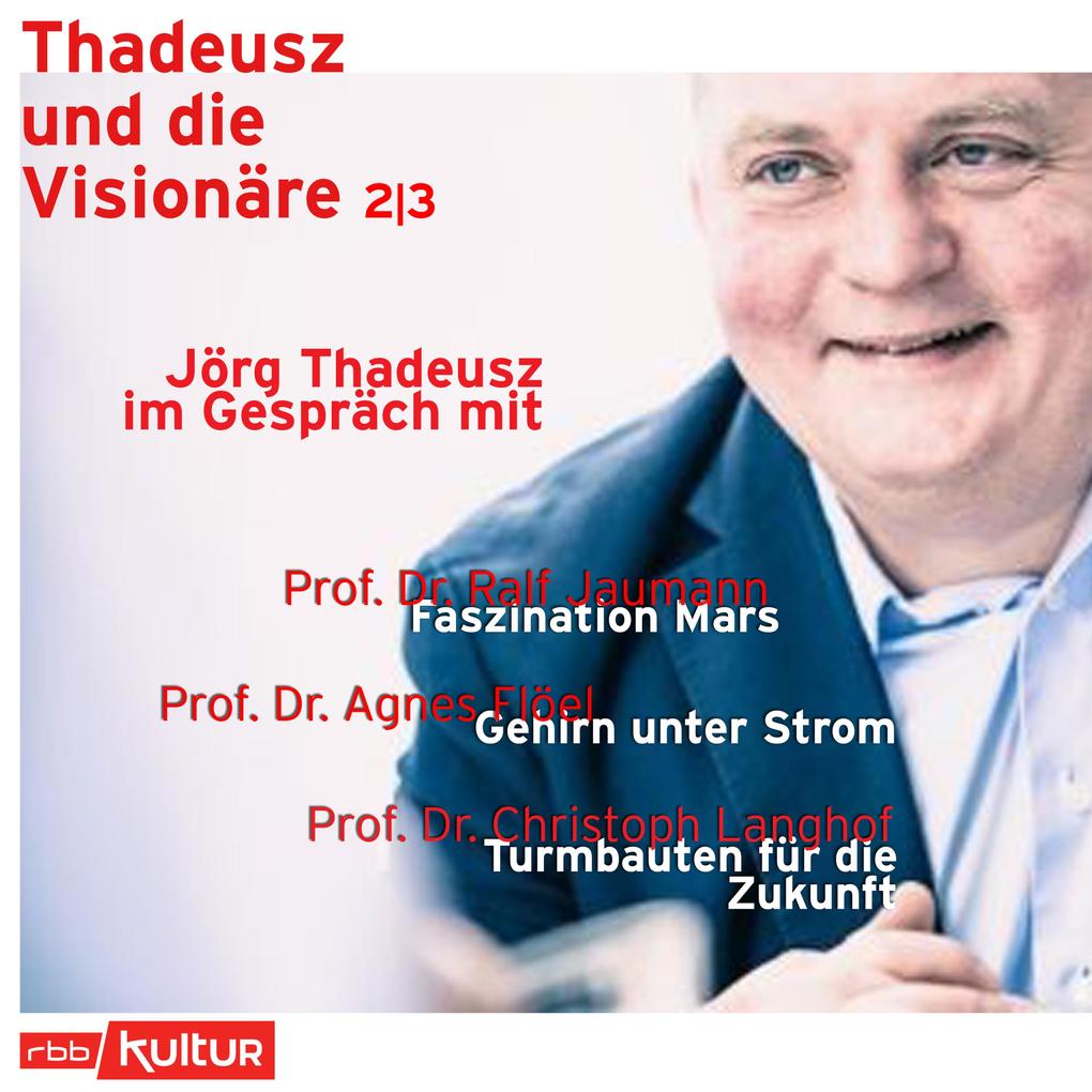 Jörg Thadeusz im Gespräch mit Prof. Dr. Ralf Jaumann Prof. Dr. Agnes Flöel und Prof. Dr. Christoph Langhof - Thadeusz und die Visionäre Teil 2 (Ungekürzt)