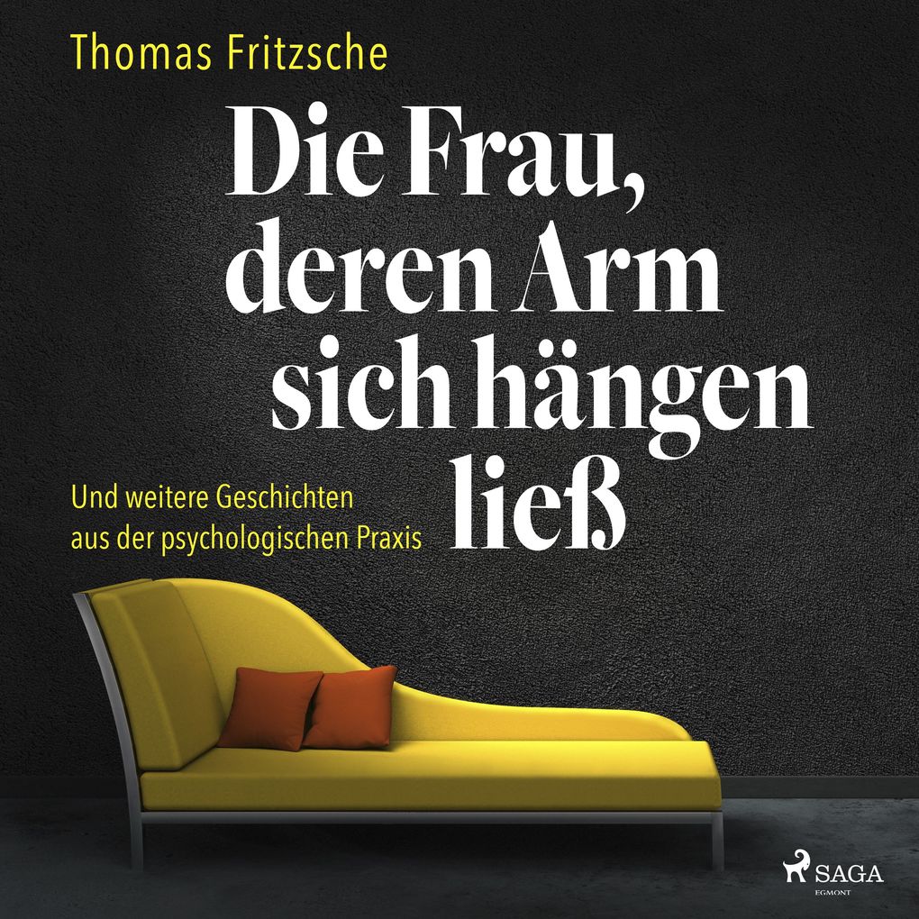 Die Frau deren Arm sich hängen ließ: ... und weitere Geschichten aus der psychologischen Praxis