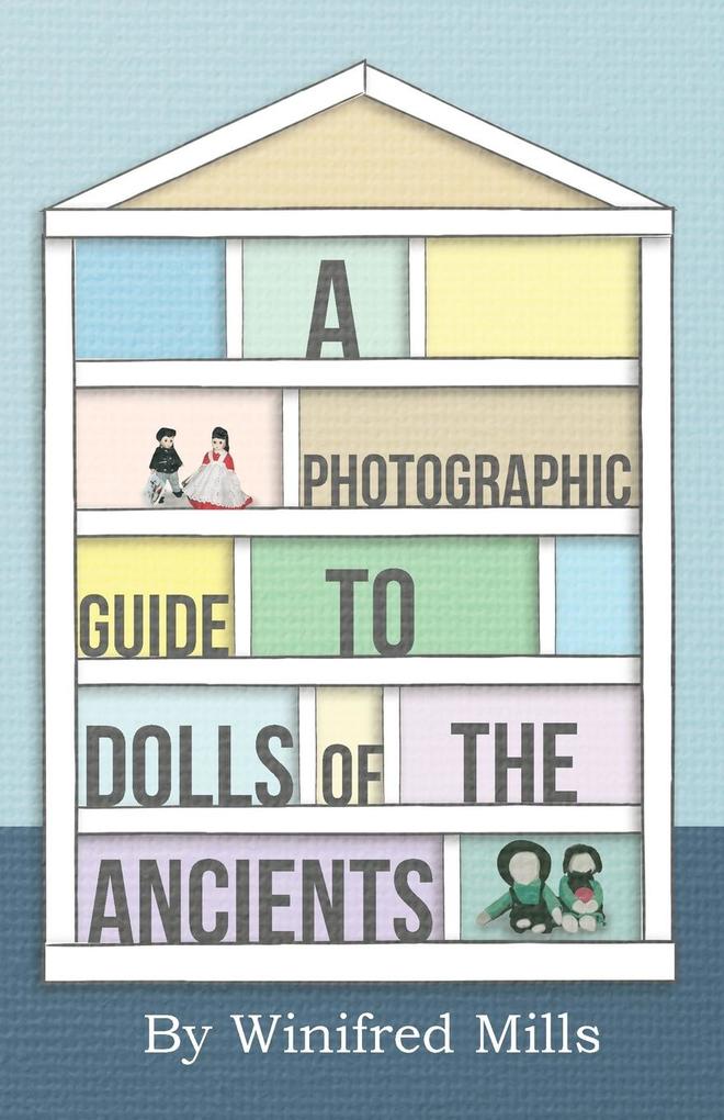 A Photographic Guide to Dolls of the Ancients - Egyptian Greek Roman and Coptic Dolls