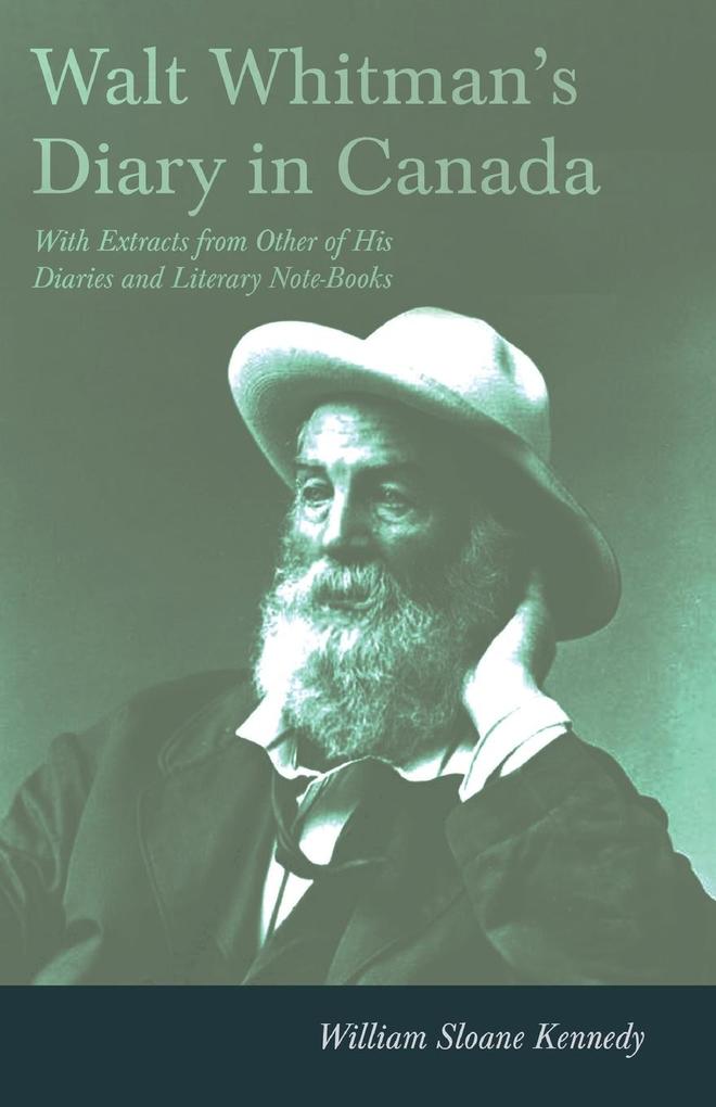 Walt Whitman‘s Diary in Canada - With Extracts from Other of His Diaries and Literary Note-Books