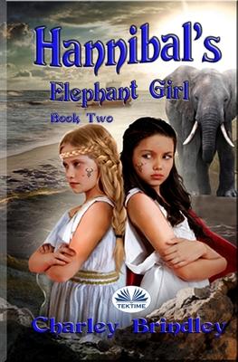 Hannibal`s Elephant Girl: Book Two: Voyage To Iberia