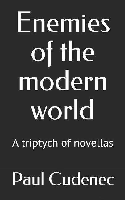 Enemies of the modern world: A triptych of novellas