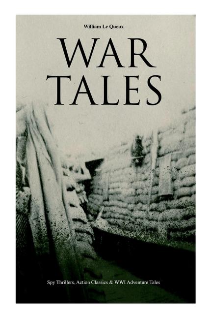 War Tales - Boxed Set: Spy Thrillers Action Classics & WWI Adventure Tales: The Bomb-Makers At the Sign of the Sword The Way to Win Sant