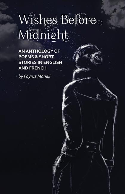 Wishes Before Midnight: An Anthology of Poems & Short Stories: An Anthology of Poems & Short Stories in English and French