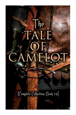 The Tale of Camelot (Complete Collection: Book 1-4): King Arthur and His Knights The Champions of the Round Table Sir Launcelot and His Companions