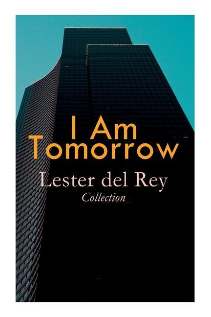 I Am Tomorrow - Lester del Rey Collection: Badge of Infamy The Sky Is Falling Police Your Planet Pursuit Victory Let‘em Breathe Space