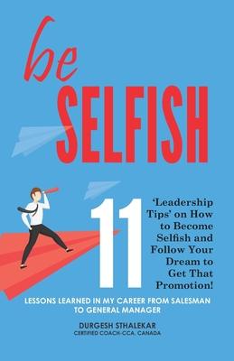 be Selfish: 11 ‘Leadership Tips‘ on How to Become Selfish and Follow Your Dream to Get That Promotion!