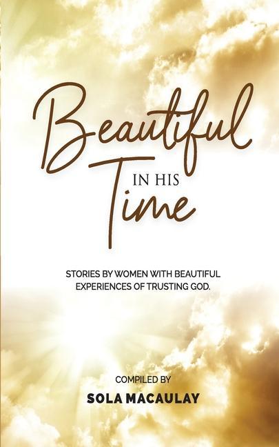 Beautiful in His Time: Stories by women with beautiful experience of trusting God