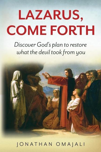 Lazarus Come Forth: Discover God‘s plan to restore what the devil took from you