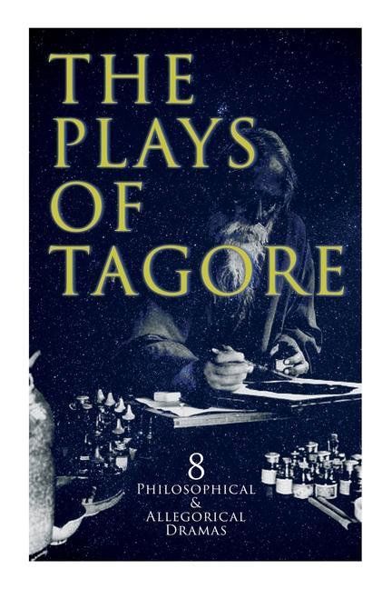 The Plays of Tagore: 8 Philosophical & Allegorical Dramas: The Post Office Chitra The Cycle of Spring The King of the Dark Chamber Sany