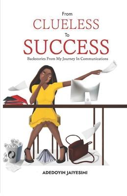 From Clueless to Success: Backstories From My Journey In Communications
