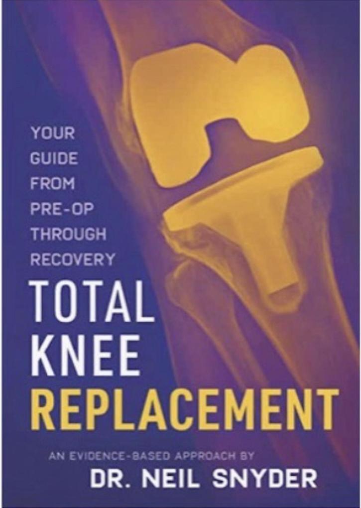 Total Knee Replacement: Your Guide From Pre-op Through Recovery An Evidence-Based Approach