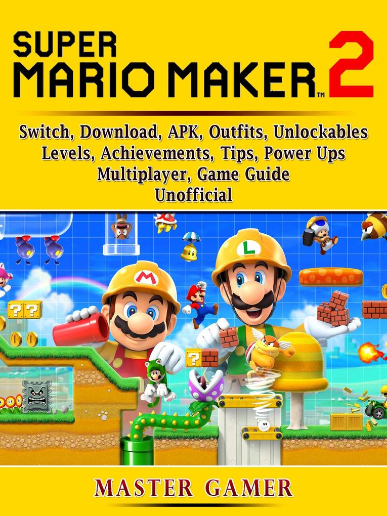 Super Mario Maker 2 Switch Download APK Outfits Unlockables Levels Achievements Tips Power Ups Multiplayer Game Guide Unofficial