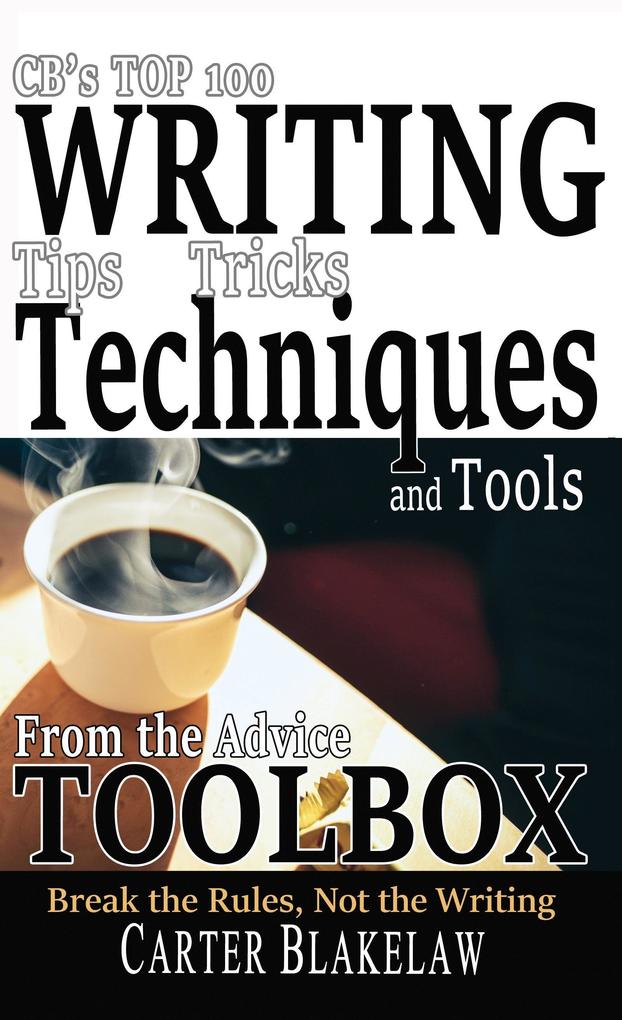 CB‘s Top 100 Writing Tips Tricks Techniques and Tools from the Advice Toolbox - Break the Rules Not the Writing