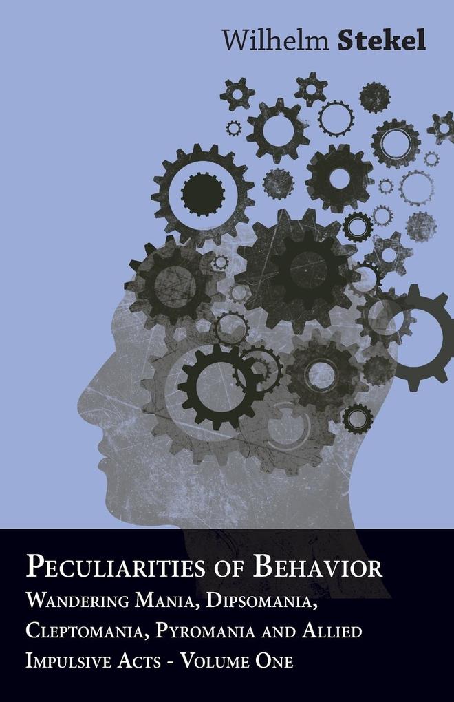 Peculiarities of Behavior - Wandering Mania Dipsomania Cleptomania Pyromania and Allied Impulsive Acts.